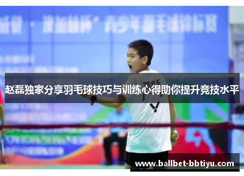 赵磊独家分享羽毛球技巧与训练心得助你提升竞技水平