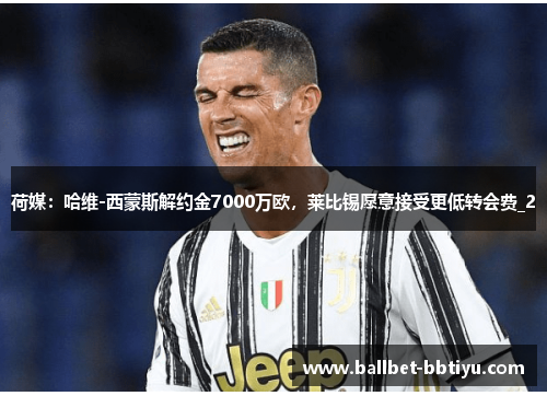 荷媒：哈维-西蒙斯解约金7000万欧，莱比锡愿意接受更低转会费_2